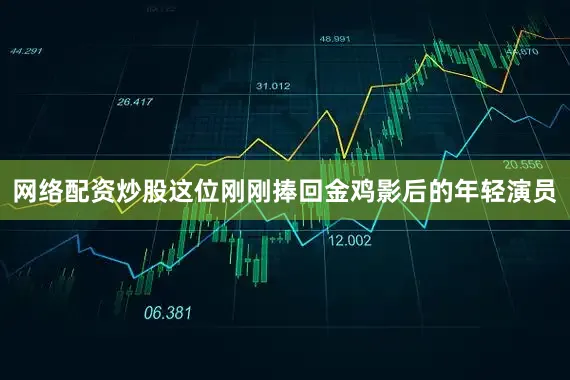 网络配资炒股这位刚刚捧回金鸡影后的年轻演员