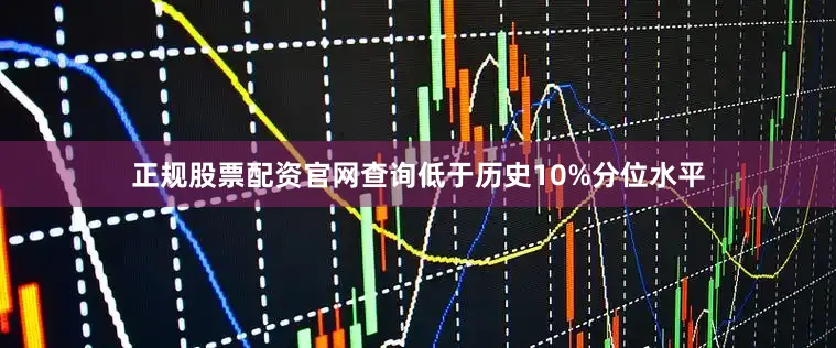 正规股票配资官网查询低于历史10%分位水平