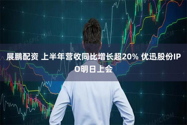 展鵬配资 上半年营收同比增长超20% 优迅股份IPO明日上会